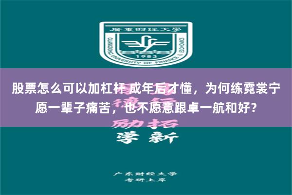 股票怎么可以加杠杆 成年后才懂，为何练霓裳宁愿一辈子痛苦，也不愿意跟卓一航和好？