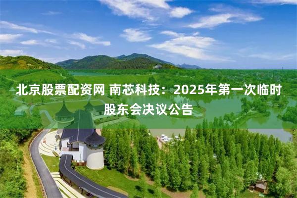 北京股票配资网 南芯科技：2025年第一次临时股东会决议公告