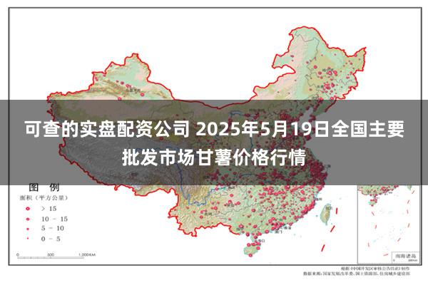 可查的实盘配资公司 2025年5月19日全国主要批发市场甘薯价格行情