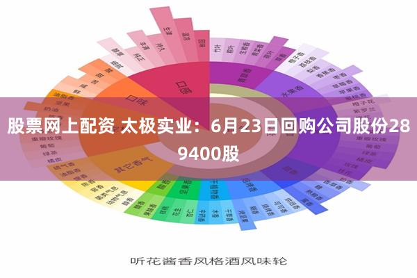 股票网上配资 太极实业：6月23日回购公司股份289400股