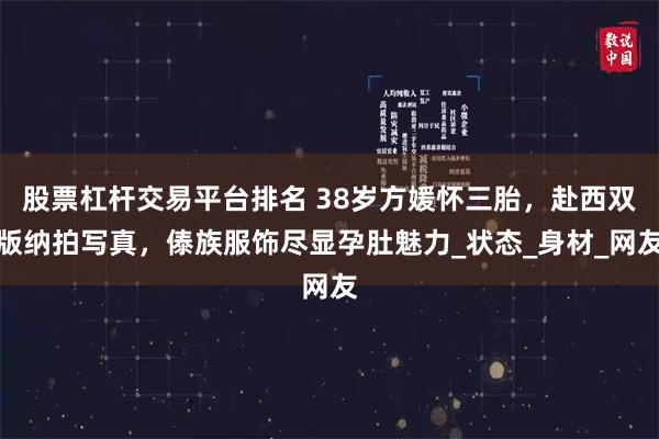 股票杠杆交易平台排名 38岁方媛怀三胎,赴西双版纳拍写真,傣族服饰尽显孕肚魅力_状态_身材_网友