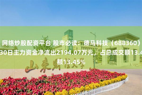 网络炒股配资平台 股市必读：德马科技（688360）7月30日主力资金净流出2194.07万元，占总成交额13.45%