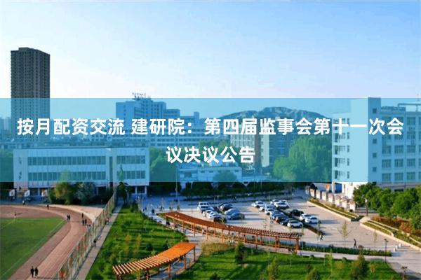 按月配资交流 建研院：第四届监事会第十一次会议决议公告