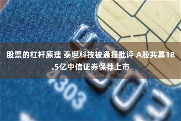 股票的杠杆原理 泰坦科技被通报批评 A股共募18.5亿中信证券保荐上市