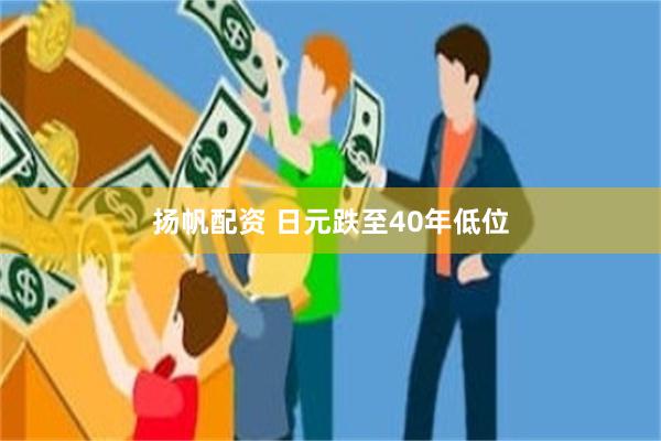 扬帆配资 日元跌至40年低位