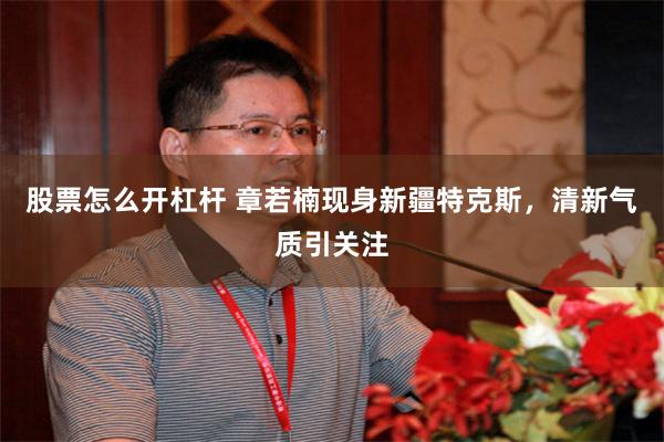 股票怎么开杠杆 章若楠现身新疆特克斯，清新气质引关注